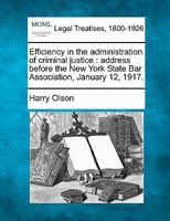 Efficiency in the Administration of Criminal Justice: Address Before the New York State Bar Association, January 12, 1917 1240120877 Book Cover