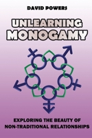 Unlearning Monogamy: Exploring the Beauty of Non-Traditional Relationships B0C7T7PHMQ Book Cover