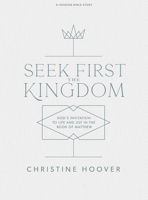 Seek First the Kingdom - Bible Study Book: God's Invitation to Life and Joy in the Book of Matthew 1087707781 Book Cover