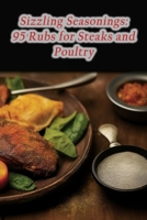 Sizzling Seasonings: 95 Rubs for Steaks and Poultry B0CFZ8BJ15 Book Cover