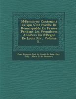 M Emoires: Contenant Ce Qui S'Est Pass E de Remarquable En France Pendant Les Premileres Ann Ees Du R Egne de Louis XIV., Volume 5... 1286932335 Book Cover