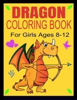 DRAGON COLORING BOOK For Girls Ages 8-12 B08D4H2WGX Book Cover