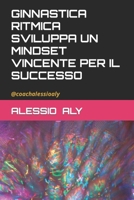 GINNASTICA RITMICA SVILUPPA UN MINDSET VINCENTE PER IL SUCCESSO B0CN5P3B18 Book Cover