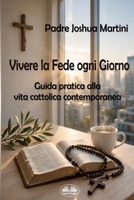Vivere La Fede Ogni Giorno: Guida Pratica Alla Vita Cattolica Contemporanea (Italian Edition) 883548622X Book Cover