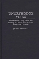 Unorthodox Views: Reflections on Reality, Truth, and Meaning in Current Social, Cultural, and Critical Discourse (Contributions to the Study of World Literature) 0313321663 Book Cover