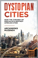 Dystopian Cities: How The Tyranny of Specialists Destroy African Cities 1779068875 Book Cover