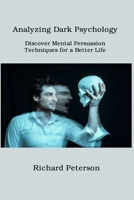 Analyzing Dark Psychology: Discover Mental Persuasion Techniques for a Better Life 1806151316 Book Cover