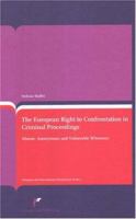 The European Right to Confrontation in Criminal Proceedings: Absent, Anonymous And Vulnerable Witnesses (European and International Criminal Law) 9076871647 Book Cover