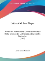 Lettre A M. Paul Meyer: Professeur A L'Ecole Des Chartes Sur L'Auteur De La Chanson De La Croisade Albigeoise En Particulier (1869) 1168007577 Book Cover