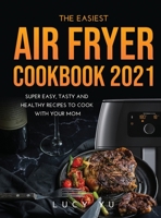 The Easiest Air Fryer Cookbook 2021: Super Easy, Tasty and Healthy Recipes to Cook with Your Mom 1667140744 Book Cover