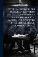 Lettere Mercantili Per Uso Della Gioventu Che Desidera Familiarizzarsi Col Moderno E Corbetto Stile Epistolare De' Commercianti ...... 1278503528 Book Cover