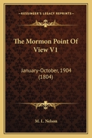 The Mormon Point Of View V1: January-October, 1904 1167233034 Book Cover