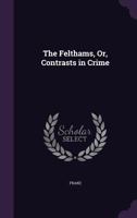 The Felthams, Or, Contrasts in Crime 1358938474 Book Cover