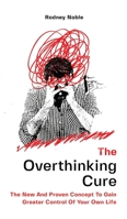 The Overthinking Cure : The New and Proven Concept to Gain Greater Control of Your Own Life 1646962583 Book Cover