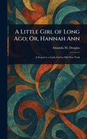 A Little Girl of Long Ago; Or, Hannah Ann 1023004429 Book Cover