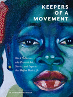 Keepers of a Movement: Black Collectors who Preserve Art, Stories, and Legacies that Define Black Life 0764371258 Book Cover