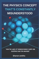 The Physics Concept That’s Constantly Misunderstood: "How the Laws of Thermodynamics Shape Our Existence and the Universe" B0DS9DY8QT Book Cover