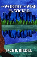 The Worthy the Wise and the Wicked 0578830302 Book Cover