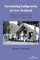 Sustaining Indigeneity in New Zealand: Efforts to Assimilate the Māori 1894-2022 1433198878 Book Cover