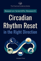 Circadian Rhythm Reset in the Right Direction: Understand How Light, Darkness, Sleep Timing, Meals, Exercise, and Optional Melatonin Can Work Together ... Claims (The Practical Evidence Series) B0HC4XN8CF Book Cover