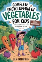 Complete Encyclopedia of Vegetables for Kids: A Fun and Informative Guide to Vegetables for Kids Aged 6-10 B0F3W17JXP Book Cover