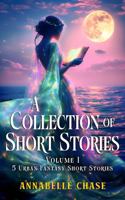 A Collection of Short Stories: Volume 1 - 5 Urban Fantasy Short Stories 1953974082 Book Cover