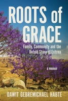Roots of Grace: Family, Community, and the Untold Story of Eritrea: A Memoir 195758842X Book Cover