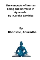 The concepts of human being and universe in Ayurveda By: Caraka Samhita 7368055279 Book Cover