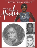 How to get away with murder Dots Lines Spirals: The BEST Coloring Book for Any Fan of How to get away with murder!!! B08HT86VYQ Book Cover