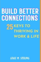 Build Better Connections 25 keys to thriving in Work & Life B0F6P33M3C Book Cover