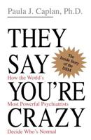 They Say You're Crazy: How the World's Most Powerful Psychiatrists Decide Who's Normal 0201488329 Book Cover