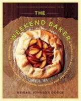 The Weekend Baker: Irresistible Recipes, Simple Techniques, and Stress Free Strategies for Busy People 0393331393 Book Cover