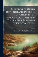 Children of other days; notable pictures of children of various countries and times, after paintings by great masters; 1171663617 Book Cover