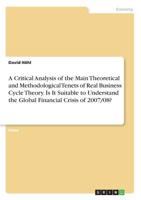 A Critical Analysis of the Main Theoretical and Methodological Tenets of Real Business Cycle Theory. Is It Suitable to Understand the Global Financial Crisis of 2007/08? 3668937494 Book Cover