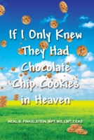 If I Only Knew They Had Chocolate Chip Cookies in Heaven 1453861742 Book Cover