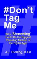 #Don't Tag Me: Why Sharenting Could Be the Biggest Parenting Mistake of the Digital Age! Social Media Posting and the Digital Footprint You Leave Behind 1763893553 Book Cover