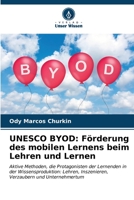 UNESCO BYOD: Förderung des mobilen Lernens beim Lehren und Lernen: Aktive Methoden, die Protagonisten der Lernenden in der Wissensproduktion: Lehren, ... und Unternehmertum (German Edition) B0CLG3STSV Book Cover