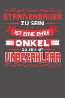 Stra�enbauer Zu Sein Ist Eine Ehre - Onkel Zu Sein Ist Unbezahlbar: Wochenplaner ohne festes Datum - f�r ein ganzes Jahr 1081857536 Book Cover