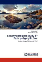 Ecophysiological study of Paris polyphylla Sm.: A case study of Ghandruk VDC 3659155519 Book Cover
