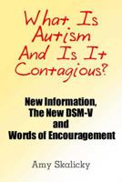 What Is Autism and Is It Contagious?: New Information, the New Dsm-V and Words of Encouragement 1491089407 Book Cover