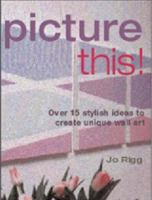 Picture This!: Ideas to Create Unique Wall Art 1845373359 Book Cover