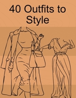 40 Outfits to Style: Design Your Fashion Style Workbook Summer, Winter, Fall outfits and More - Drawing Workbook for Teens, and Adults B092L4B61R Book Cover