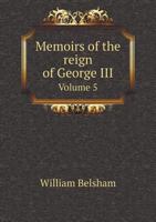 Memoirs of the reign of George III Volume v.5 124748811X Book Cover