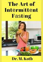 The Art of Intеrmіttеnt Fаѕtіng: 7-Day Intermittent Fasting Mеаl Plаn for Quісk Rеѕultѕ tо Lose Wеіght, Shеd Fаt, аnd Lіvе a Healthier Life 1792046898 Book Cover