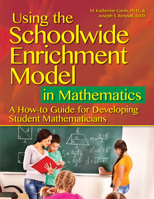 Using the Schoolwide Enrichment Model in Mathematics: A How-To Guide for Developing Student Mathematicians 1618217488 Book Cover