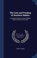 The Care and Feeding of Southern Babies: A Guide for Mothers, Nurses and Baby Welfare Workers of the South 1297934970 Book Cover