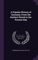 A Popular History of Germany from the Earliest Period to the Present Day 1245037722 Book Cover