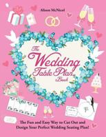 The Wedding Table Plan Book: The Fun and Easy Way to Cut Out and Design Your Perfect Wedding Seating Plan! 1908707305 Book Cover