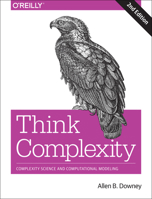 Think Complexity: Complexity Science and Computational Modeling 1449314635 Book Cover