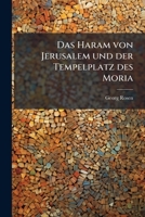Das Haram Von Jerusalem Und Der Tempelplatz Des Moria: Eine Untersuchung Über Die Identität Beider Stätten... 1247004821 Book Cover